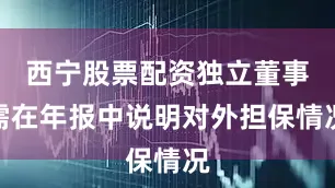 西宁股票配资独立董事需在年报中说明对外担保情况